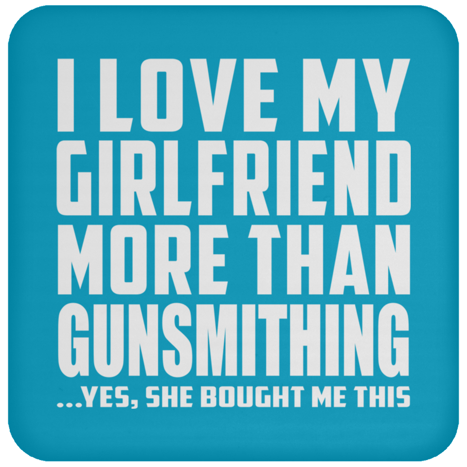 I Love My Girlfriend More Than Gunsmithing - Drink Coaster