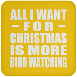 All I Want For Christmas Is More Bird Watching - Coaster