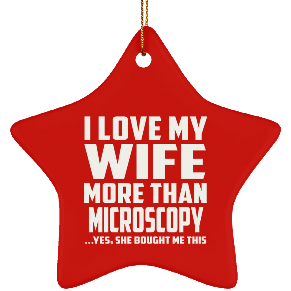 I Love My Wife More Than Microscopy - Star Ornament