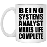 Being Systems Analyst Makes Life Complete - 11oz Coffee Mug