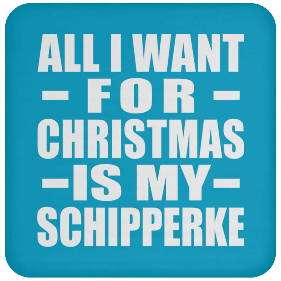 All I Want For Christmas Is My Schipperke - Coaster