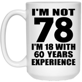 78th Birthday I'm Not 78 I'm 18 With 60 Years Experience - 15oz Coffee Mug