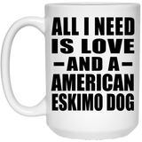 All I Need Is Love And A American Eskimo Dog - 15 Oz Coffee Mug