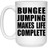 Bungee Jumping Makes Life Complete - 15oz Coffee Mug