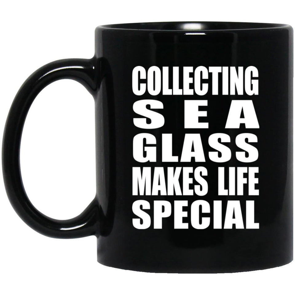 Collecting Sea Glass Makes Life Special - 11oz Coffee Mug Black