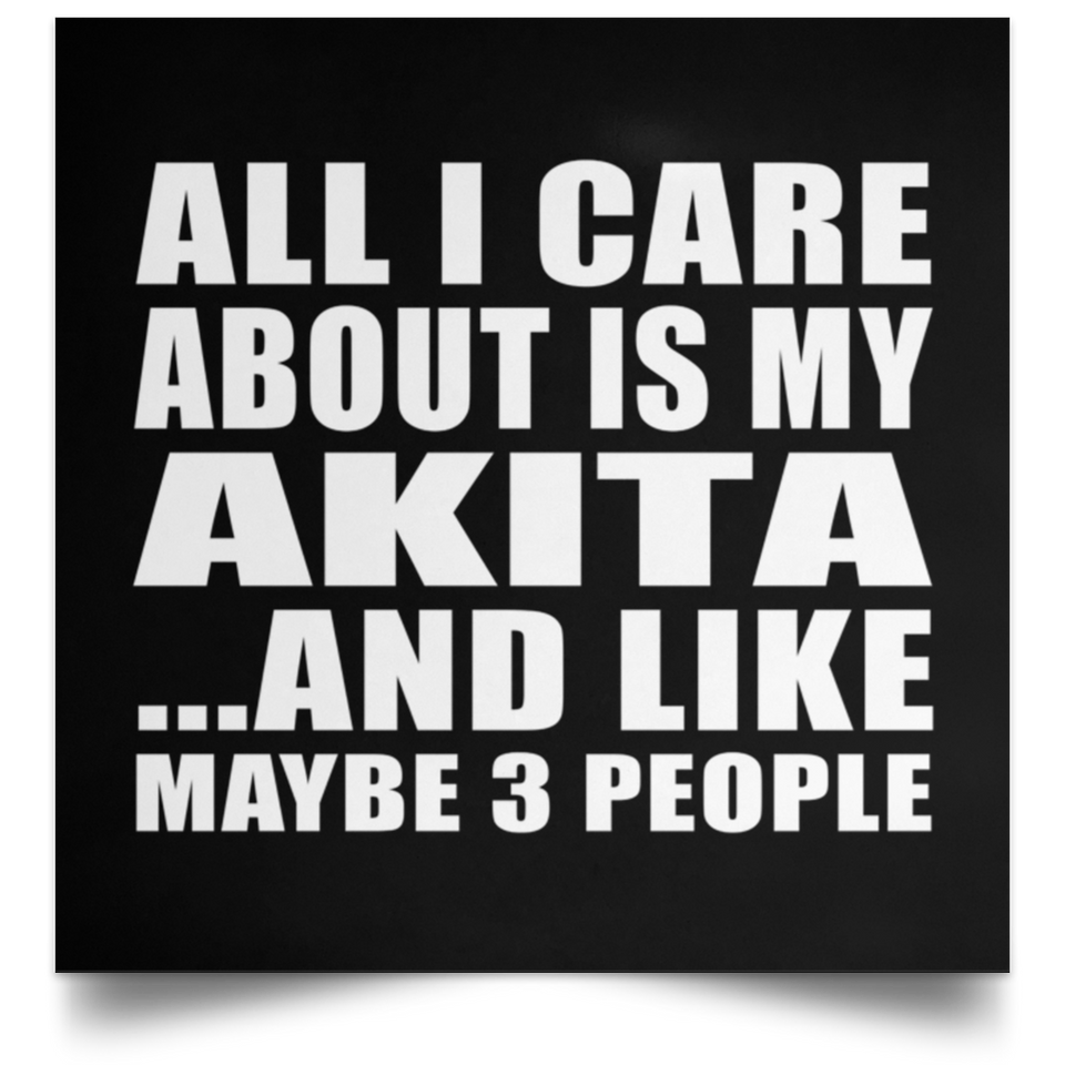 All I Care About Is My Akita - Poster Square