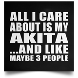All I Care About Is My Akita - Poster Square
