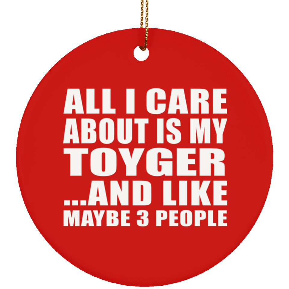 All I Care About Is My Toyger - Circle Ornament