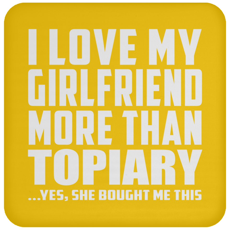 I Love My Girlfriend More Than Topiary - Drink Coaster