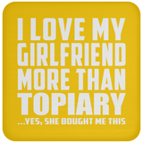 I Love My Girlfriend More Than Topiary - Drink Coaster