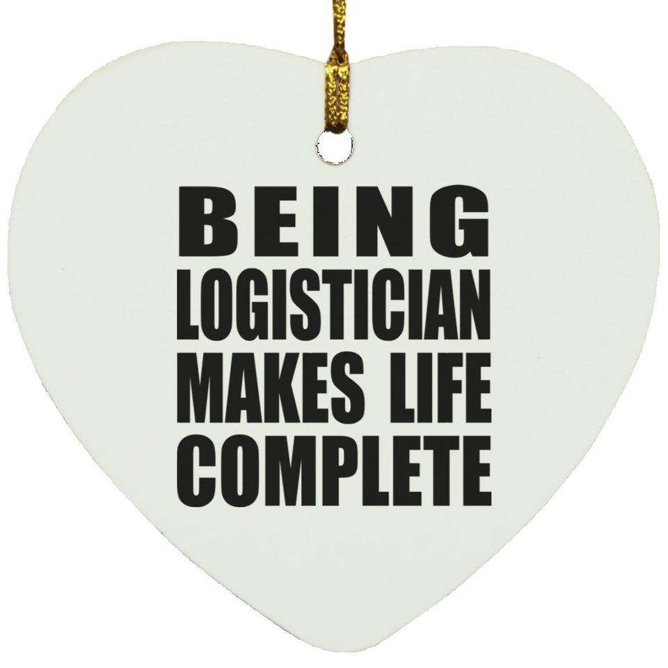 Being Logistician Makes Life Complete - Heart Ornament