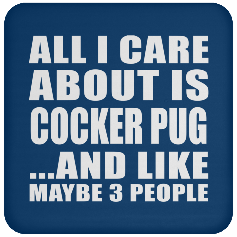 All I Care About Is Cocker Pug - Drink Coaster