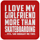 I Love My Girlfriend More Than Skateboarding - Drink Coaster