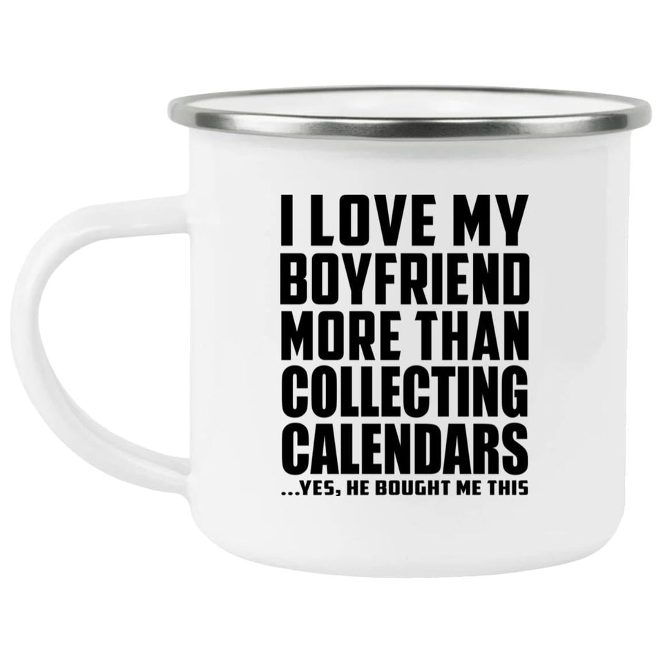 I Love My Boyfriend More Than Collecting Calendars - 12oz Camping Mug