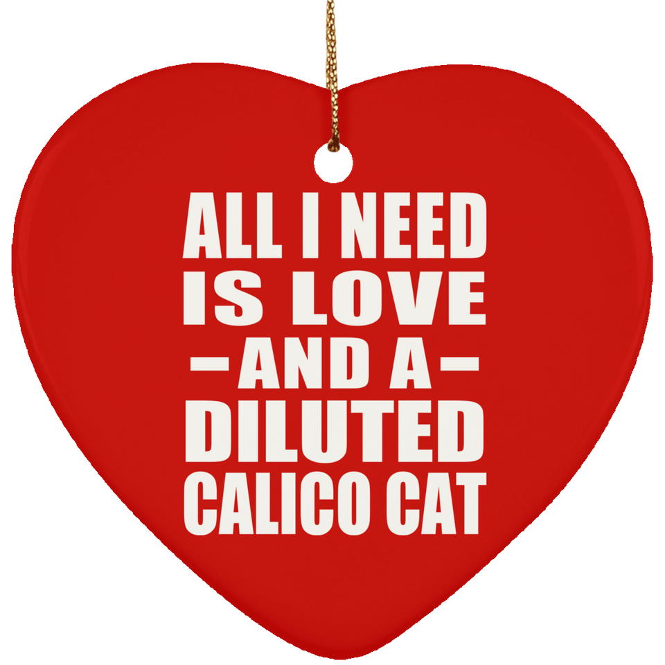 All I Need Is Love And A Diluted Calico Cat - Heart Ornament