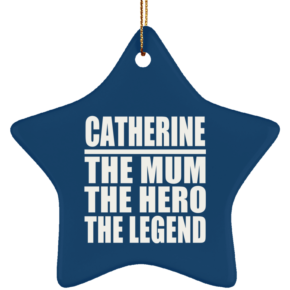 Catherine The Mum The Hero The Legend - Star Ornament