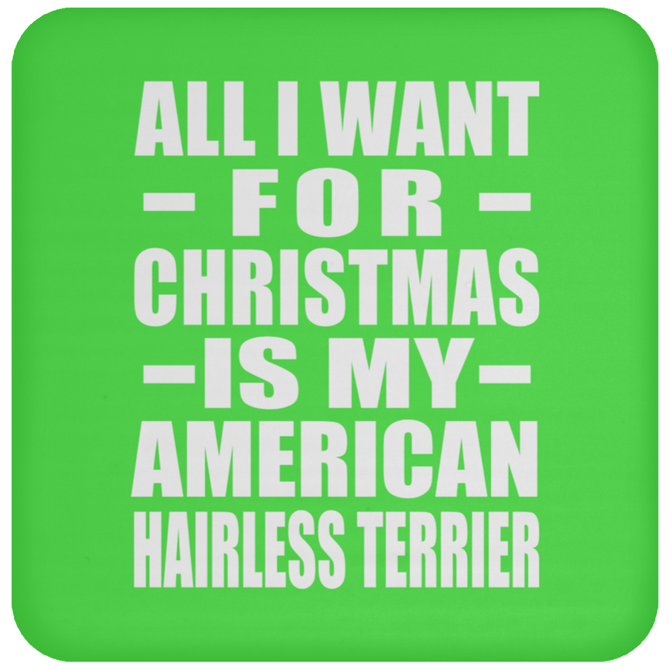 All I Want For Christmas Is My American Hairless Terrier - Coaster