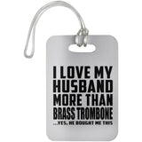 I Love My Husband More Than Brass Trombone - Luggage Bag Tag