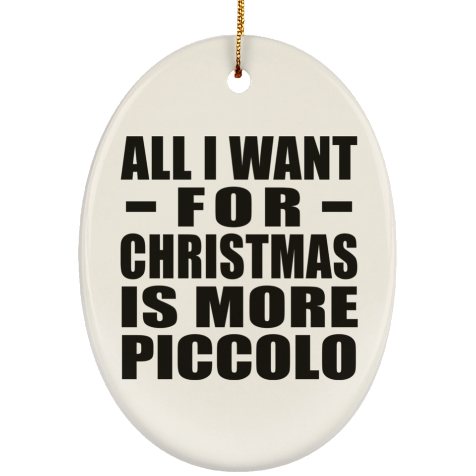 All I Want For Christmas Is More Piccolo - Oval Ornament