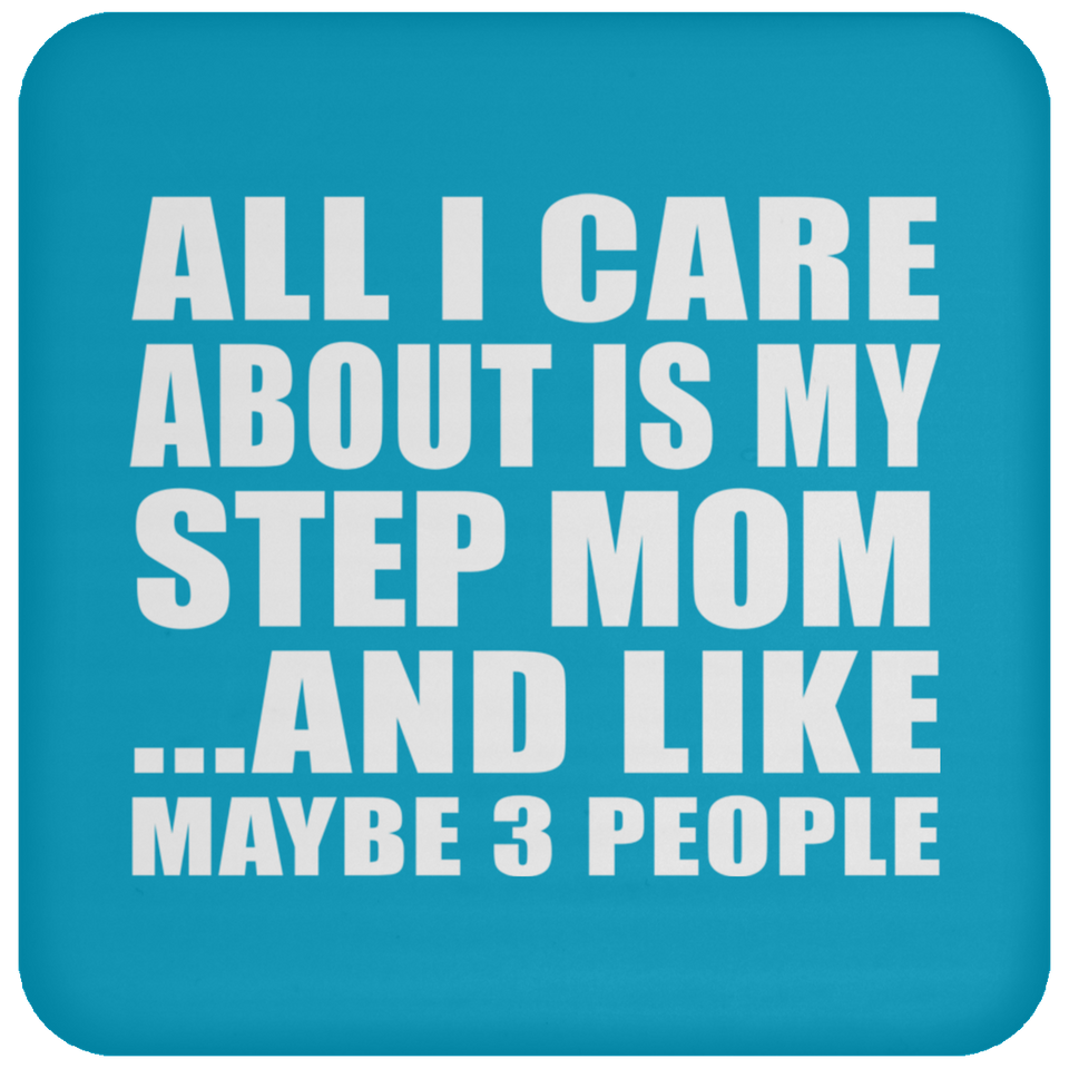 All I Care About Is My Step Mom - Drink Coaster