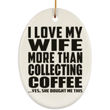 I Love My Wife More Than Collecting Coffee - Oval Ornament
