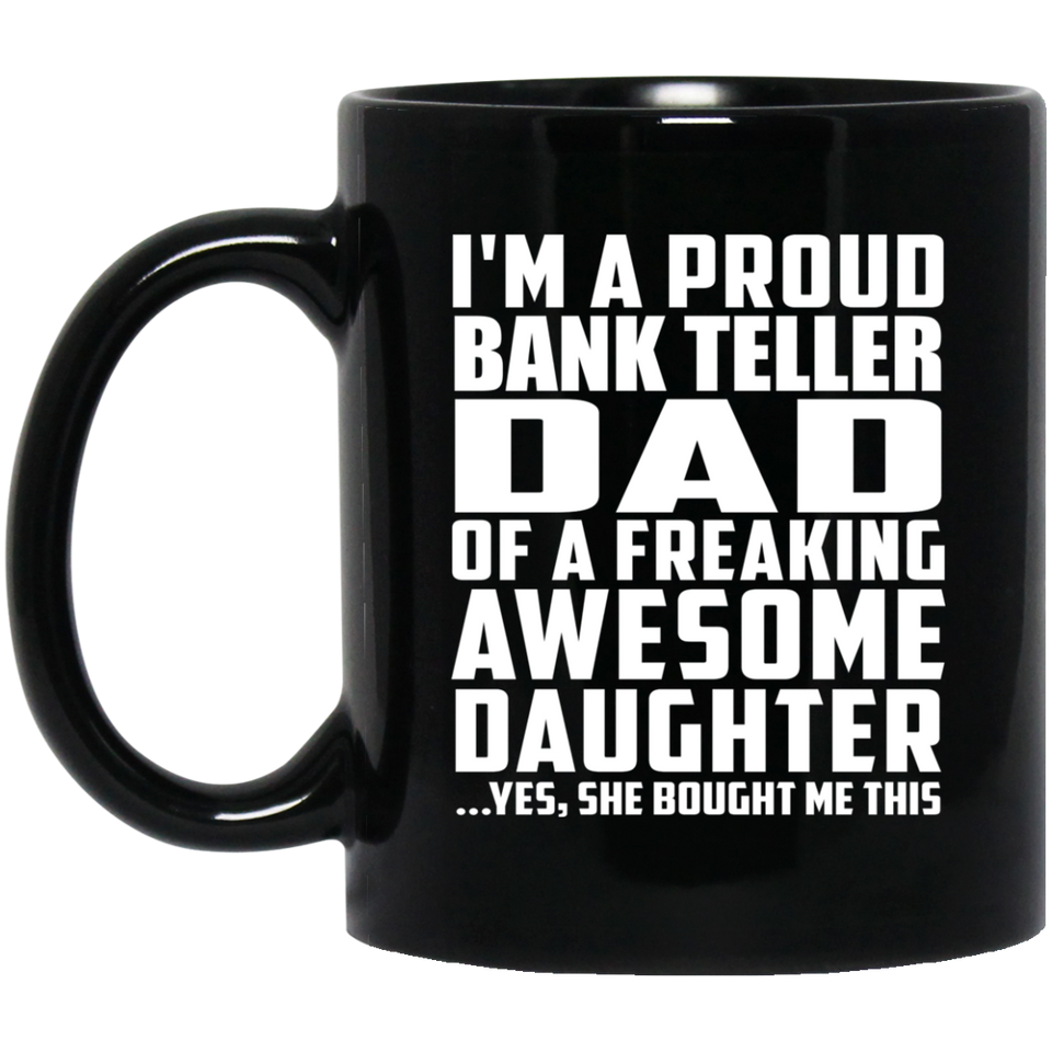 Proud Bank Teller Dad Of Awesome Daughter - 11 Oz Coffee Mug Black