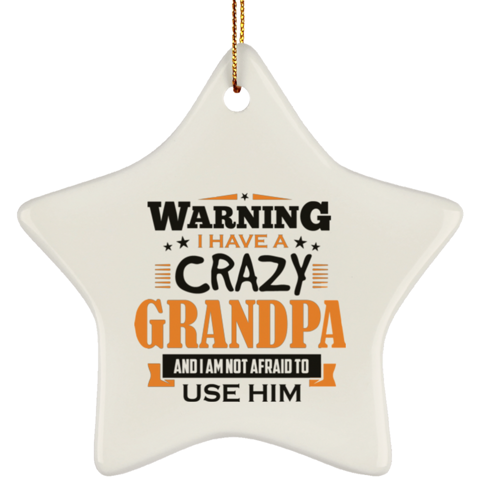 Warning I Have A Crazy Grandpa & I Am Not Afraid To Use Him - Star Ornament