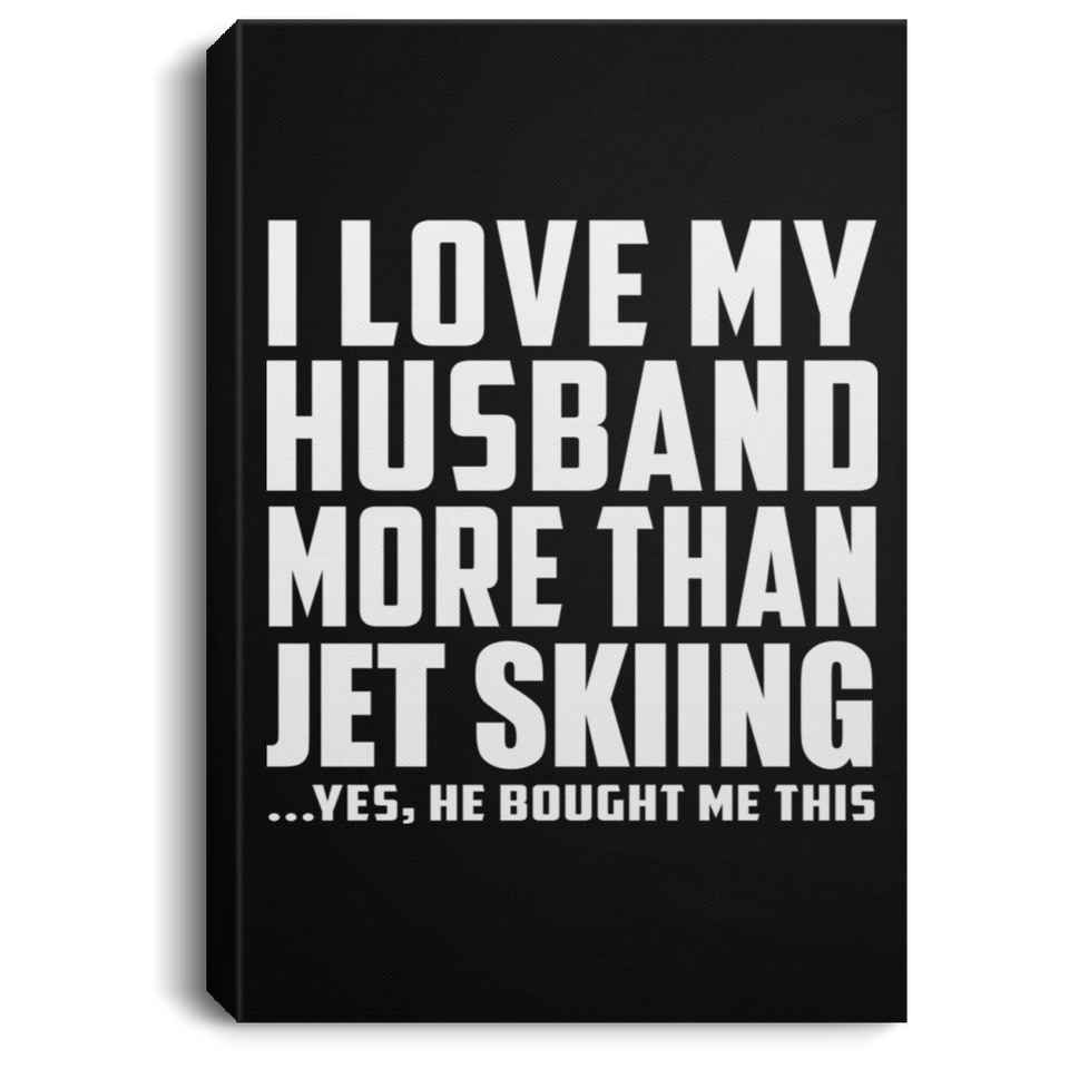 I Love My Husband More Than Jet Skiing - Canvas Portrait