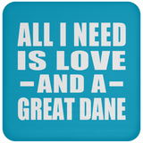 All I Need Is Love And A Great Dane - Drink Coaster