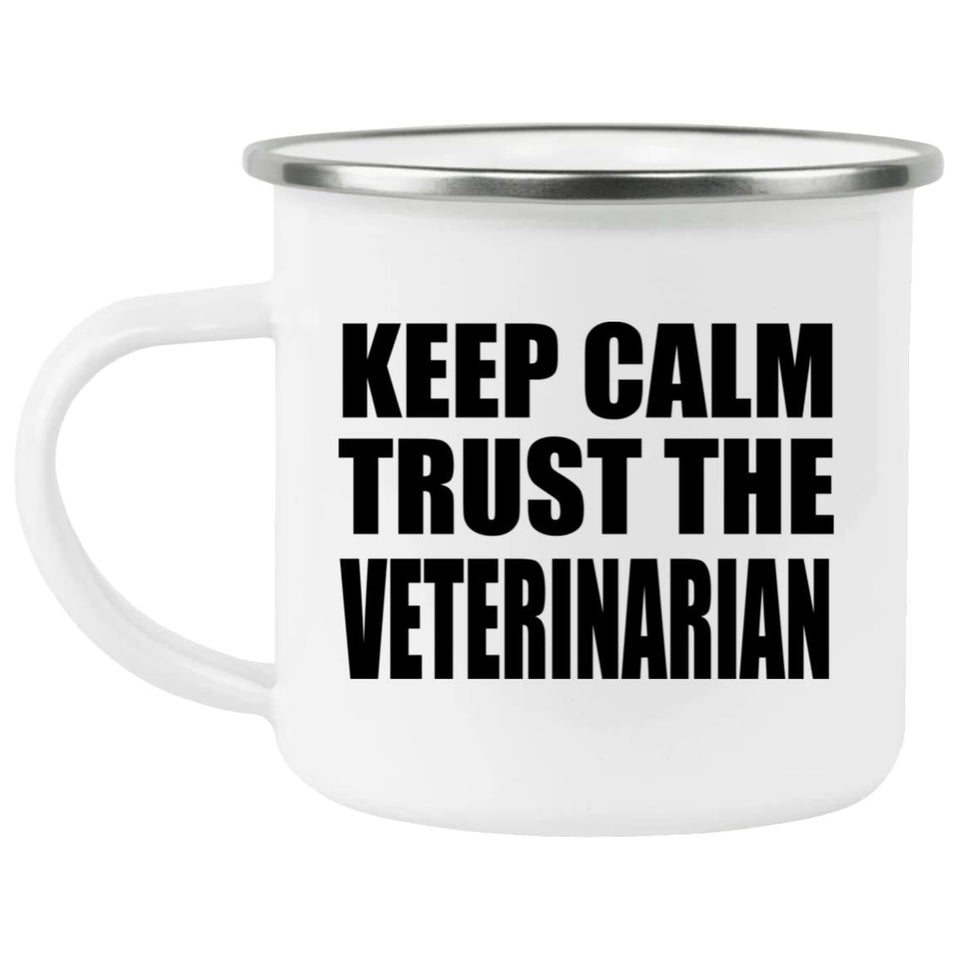 Keep Calm and Trust The Veterinarian - 12oz Camping Mug