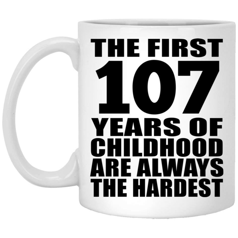 107th Birthday First 107 Years of Childhood Are The Hardest - 11oz Coffee Mug