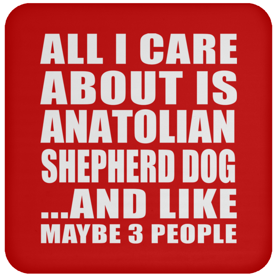 All I Care About Is Anatolian Shepherd Dog - Drink Coaster