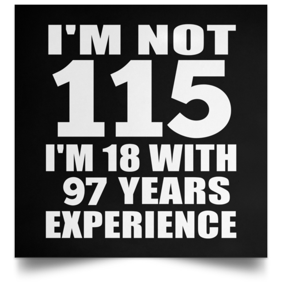 115th Birthday I'm Not 115 I'm 18 With 97 Years Experience - Poster Square