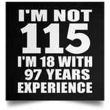 115th Birthday I'm Not 115 I'm 18 With 97 Years Experience - Poster Square