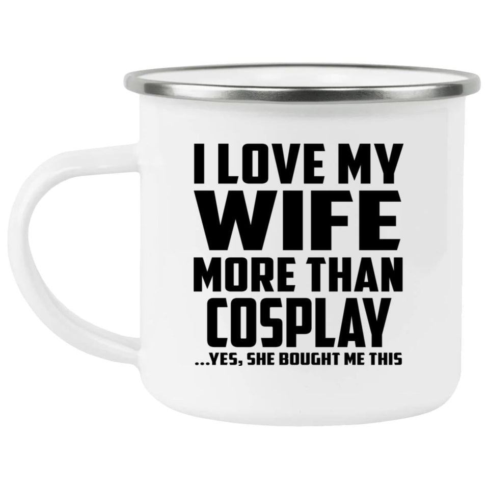 I Love My Wife More Than Cosplay - 12oz Camping Mug
