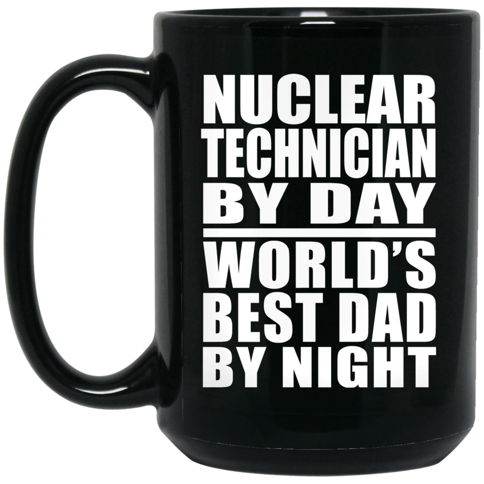 Nuclear Technician By Day World's Best Dad By Night - 15 Oz Coffee Mug Black