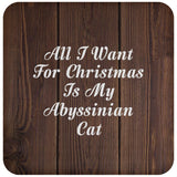 All I Want For Christmas Is My Abyssinian Cat - Drink Coaster D