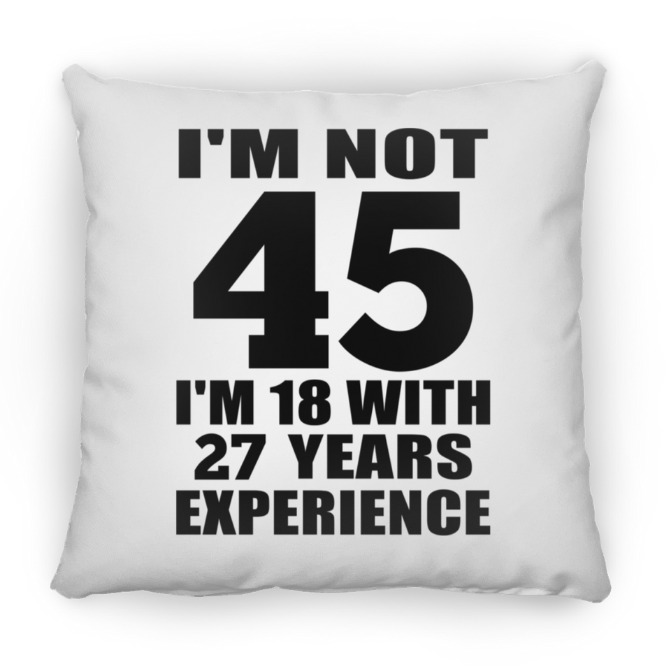 45th Birthday I'm Not 45 I'm 18 With 27 Years Experience - Throw Pillow