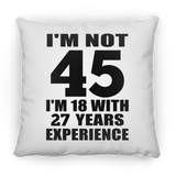 45th Birthday I'm Not 45 I'm 18 With 27 Years Experience - Throw Pillow