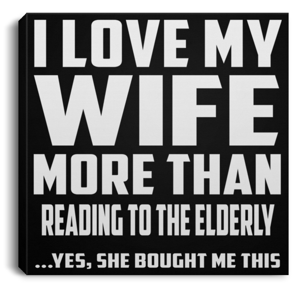 I Love My Wife More Than Reading To The Elderly - Canvas Square