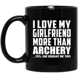I Love My Girlfriend More Than Archery - 11 Oz Coffee Mug Black