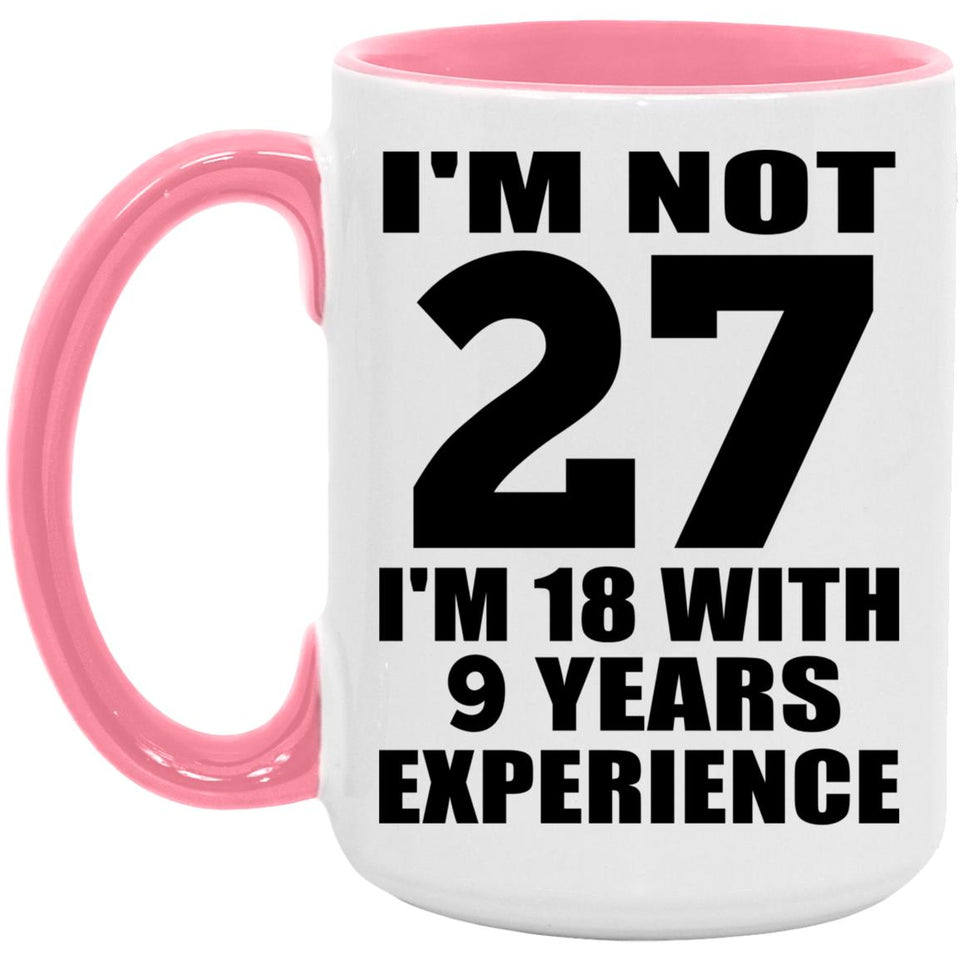 27th Birthday I'm Not 27 I'm 18 With 9 Years Experience - 15oz Accent Mug Pink