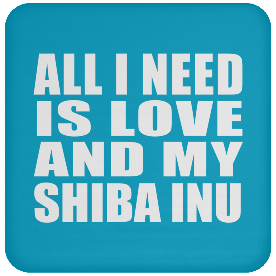 All I Need Is Love And My Shiba Inu - Drink Coaster