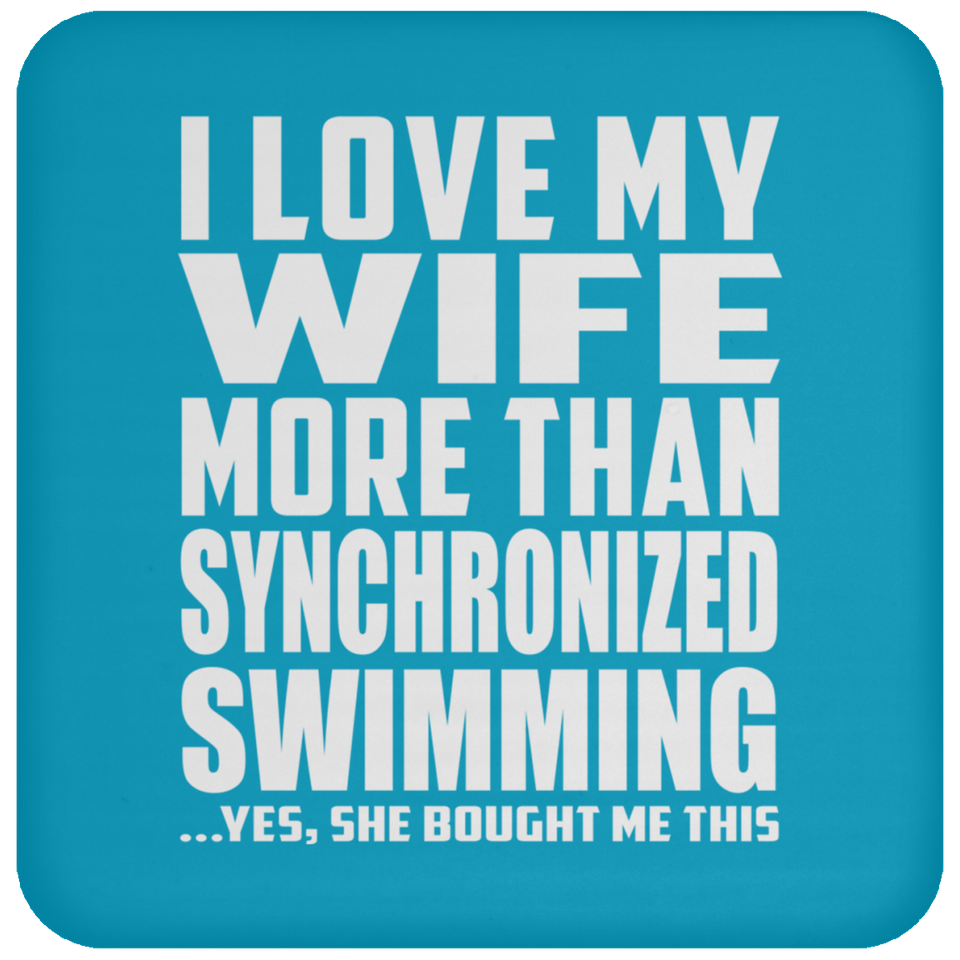 I Love My Wife More Than Synchronized Swimming - Drink Coaster