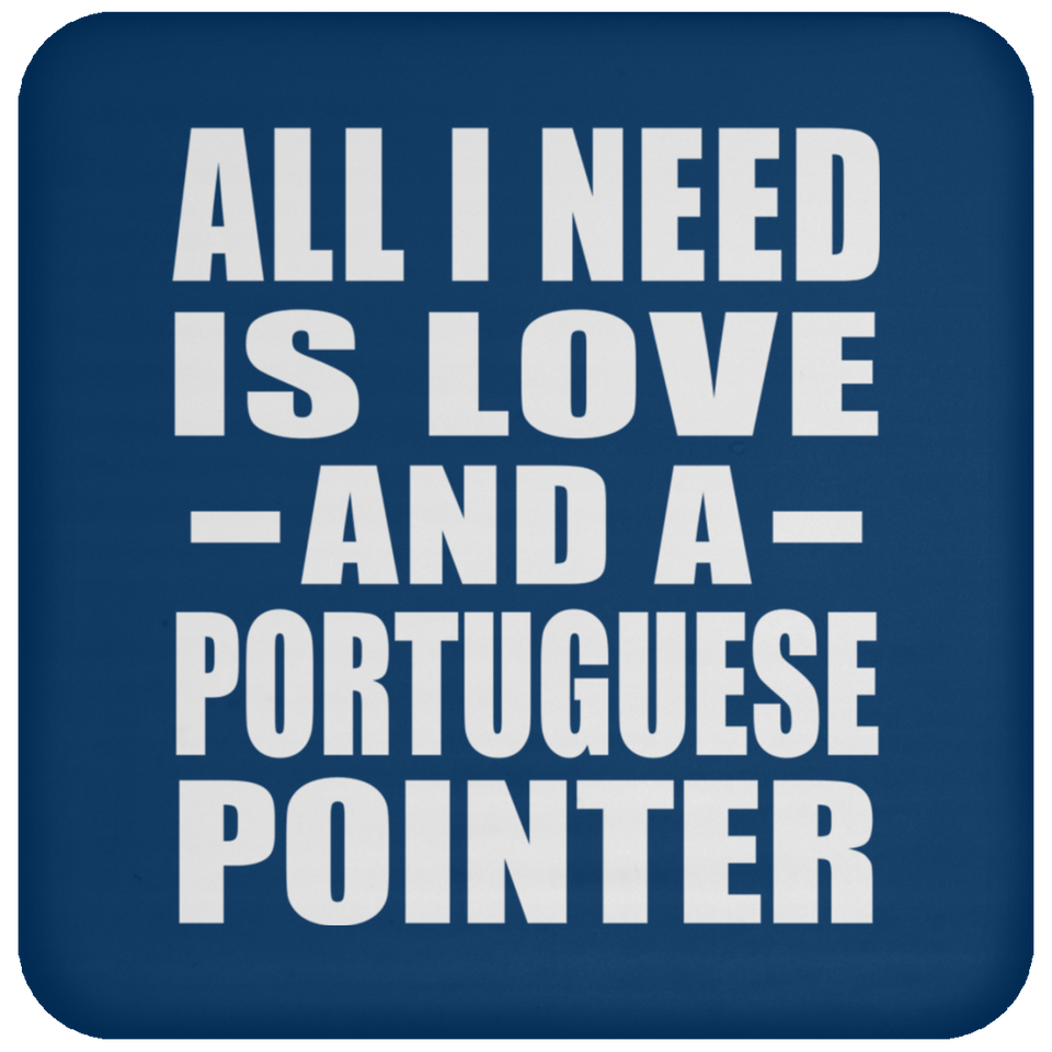 All I Need Is Love And A Portuguese Pointer - Drink Coaster