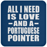 All I Need Is Love And A Portuguese Pointer - Drink Coaster