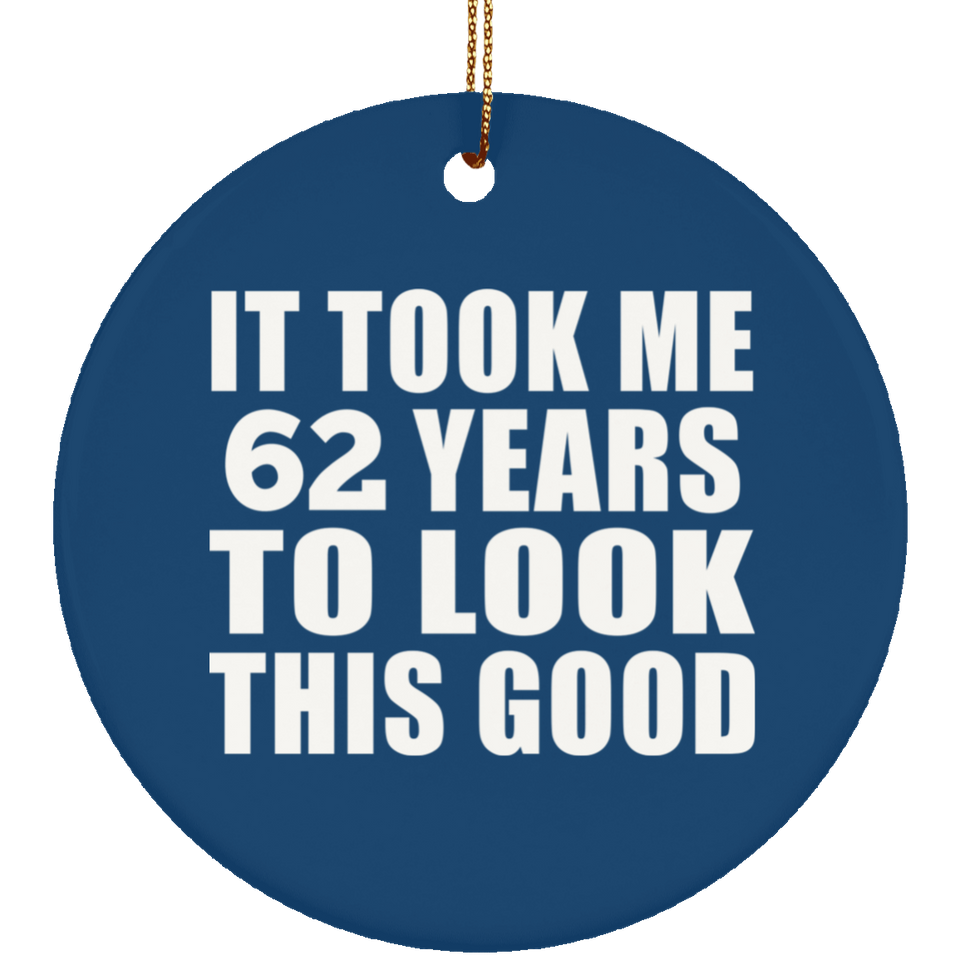 62nd Birthday Took Me 62 Years To Look This Good - Circle Ornament