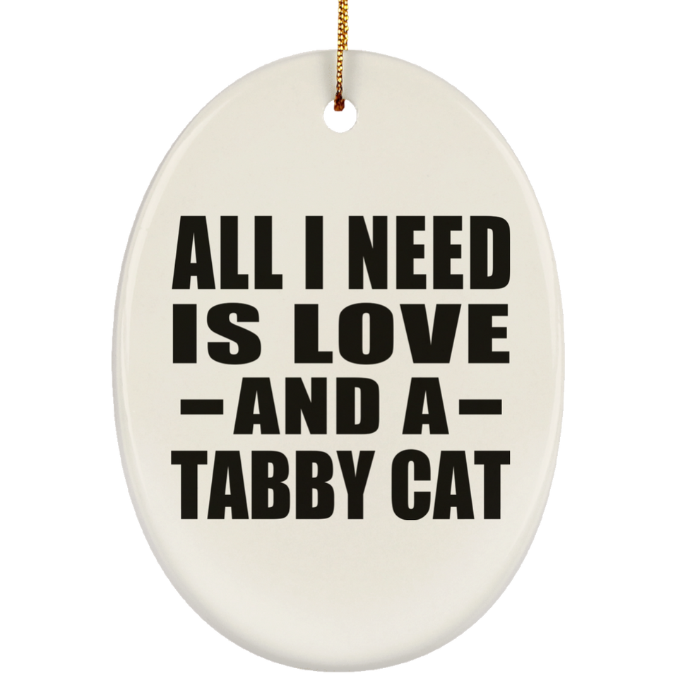 All I Need Is Love And A Tabby Cat - Oval Ornament