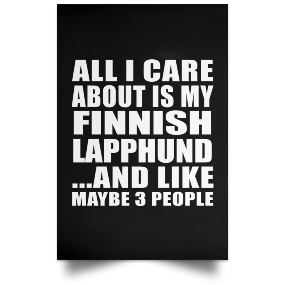 All I Care About Is My Finnish Lapphund - Poster Portrait