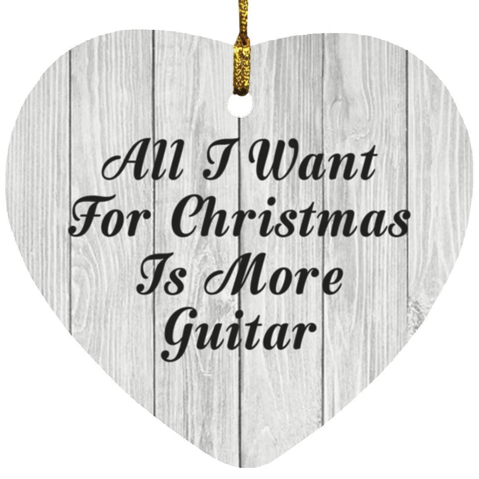 All I Want For Christmas Is More Guitar - Heart Ornament F